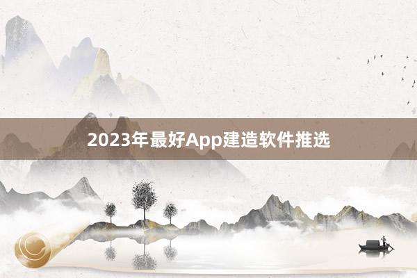 2023年最好App建造软件推选