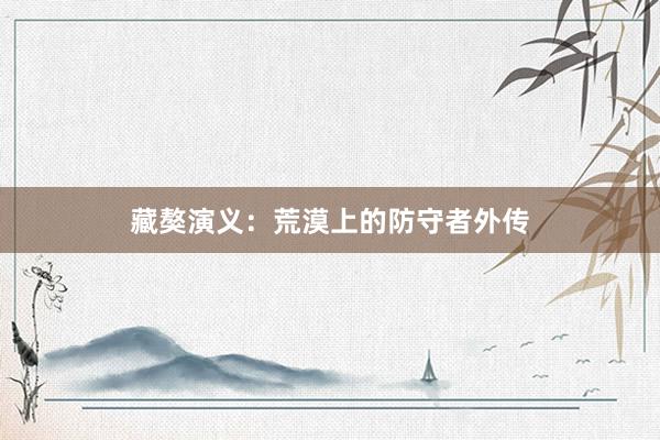 藏獒演义：荒漠上的防守者外传